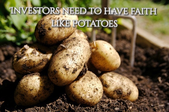 Investors need to have faith like potatoes